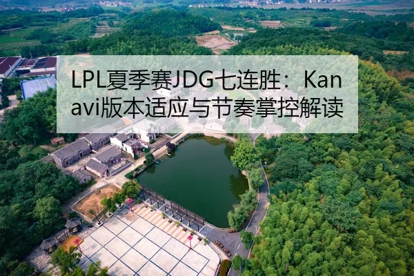 LPL夏季赛JDG七连胜：Kanavi版本适应与节奏掌控解读