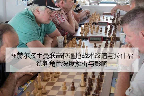 图赫尔接手曼联高位逼抢战术改造与拉什福德新角色深度解析与影响